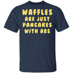 Waffles Are Pancakes With Abs T-Shirt CustomCat