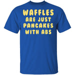 Waffles Are Pancakes With Abs T-Shirt CustomCat