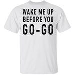 Wake Me Up Before You Go-Go T-Shirt CustomCat