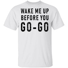 Wake Me Up Before You Go-Go T-Shirt