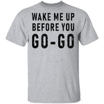 Wake Me Up Before You Go-Go T-Shirt CustomCat