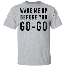 Wake Me Up Before You Go-Go T-Shirt