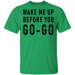 Wake Me Up Before You Go-Go T-Shirt CustomCat