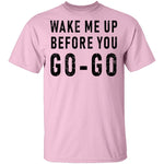 Wake Me Up Before You Go-Go T-Shirt CustomCat
