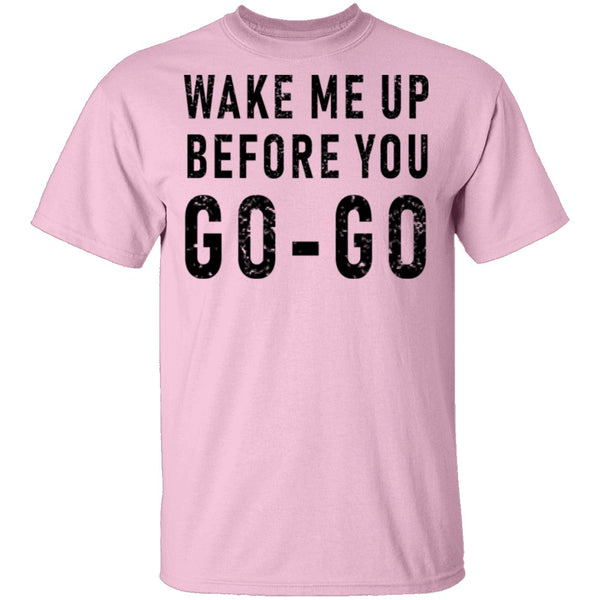 Wake Me Up Before You Go-Go T-Shirt CustomCat