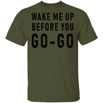 Wake Me Up Before You Go-Go T-Shirt CustomCat