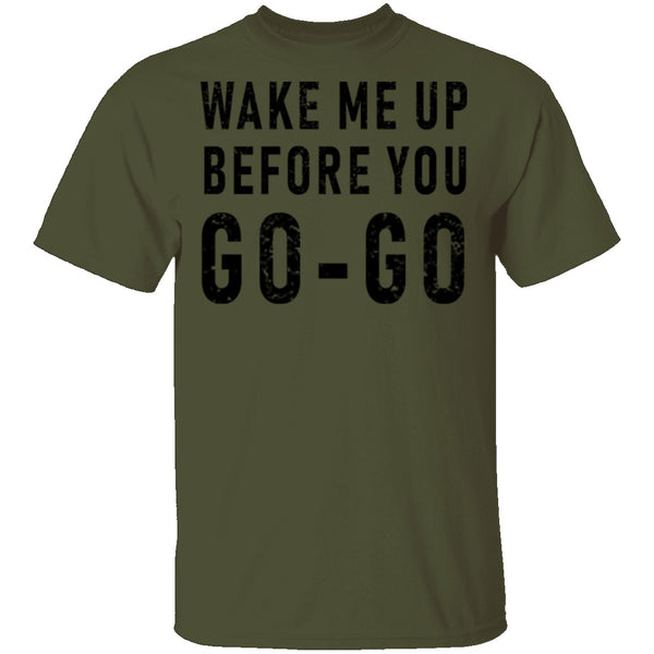 Wake Me Up Before You Go-Go T-Shirt CustomCat