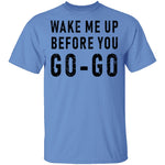 Wake Me Up Before You Go-Go T-Shirt CustomCat