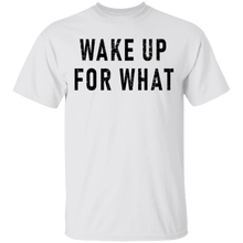 Wake Up For What T-Shirt