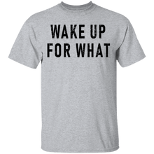 Wake Up For What T-Shirt