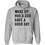 Wake Up Hug a Dog Have a Good Day T-Shirt CustomCat