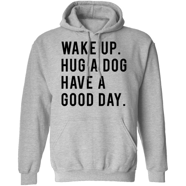 Wake Up Hug a Dog Have a Good Day T-Shirt CustomCat