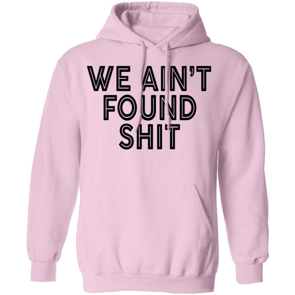 We Ain't Found Shit T-Shirt CustomCat
