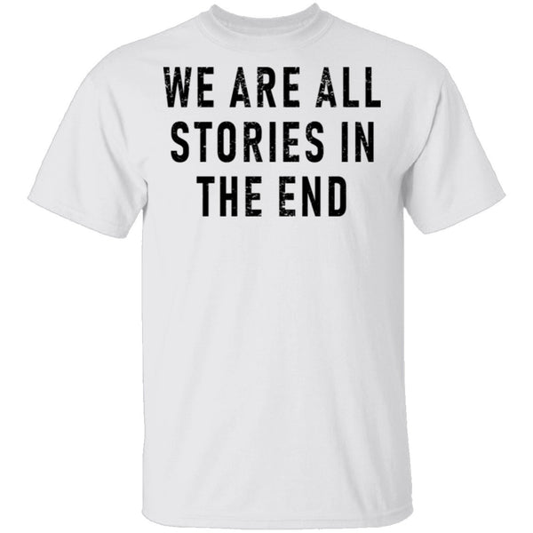 We Are All Stories In The End T-Shirt CustomCat