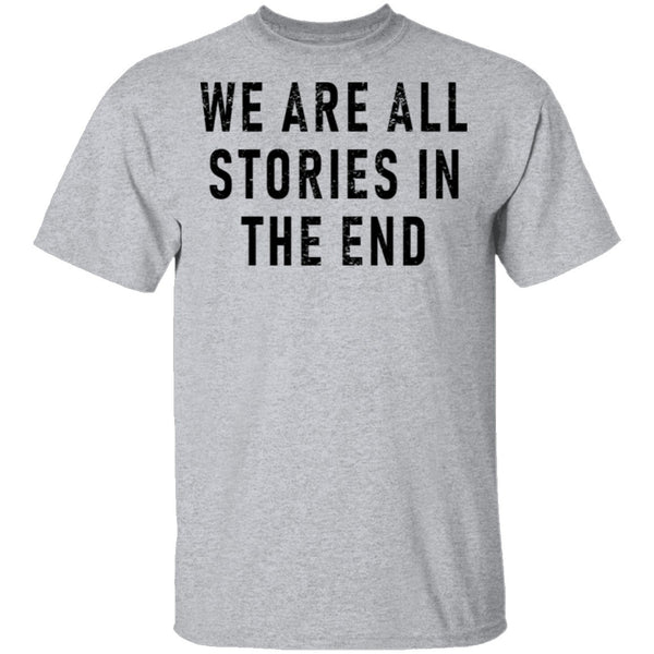 We Are All Stories In The End T-Shirt CustomCat