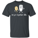 We Go Together Like Milk And Cookies T-Shirt CustomCat