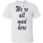 We're All Mad Here T-Shirt CustomCat