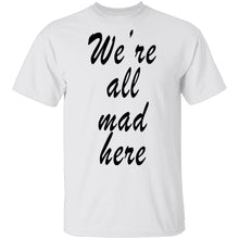 We're All Mad Here T-Shirt