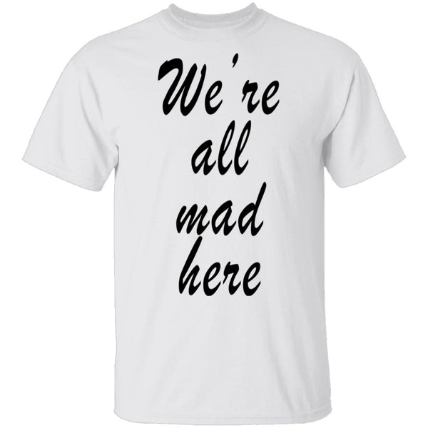 We're All Mad Here T-Shirt CustomCat