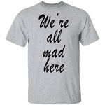 We're All Mad Here T-Shirt CustomCat
