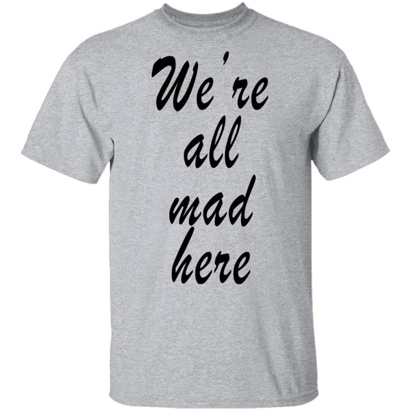 We're All Mad Here T-Shirt CustomCat