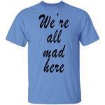 We're All Mad Here T-Shirt CustomCat