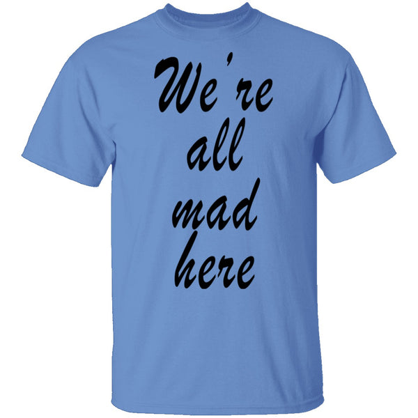 We're All Mad Here T-Shirt CustomCat