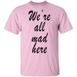 We're All Mad Here T-Shirt CustomCat