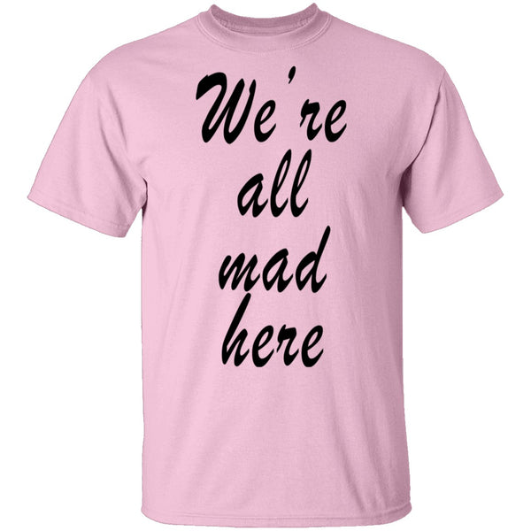 We're All Mad Here T-Shirt CustomCat