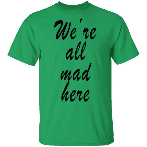 We're All Mad Here T-Shirt CustomCat