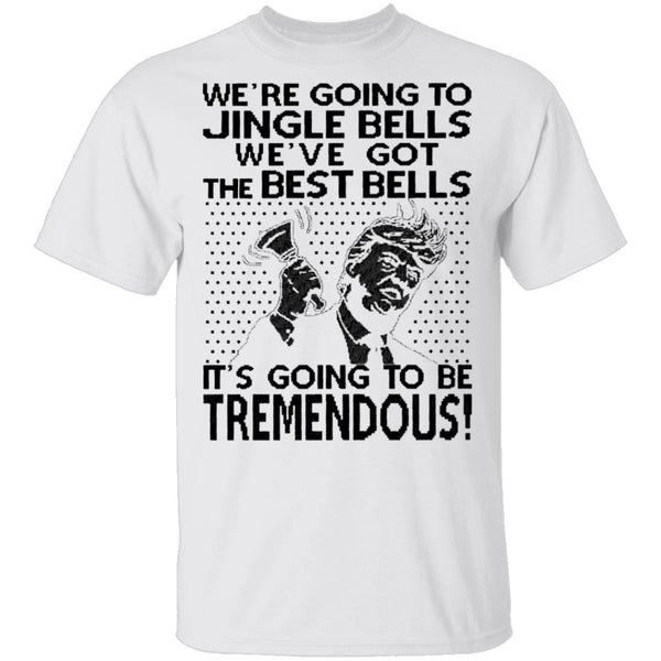 We're Going To Jingle Bells We've Got The Best Bells It's Going To Be Tremendous T-Shirt CustomCat