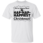 We're Gonna Have The Hap Hap Happiest Christmas T-Shirt CustomCat