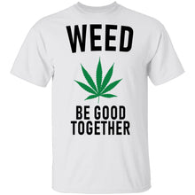 Weed Be Good Together T-Shirt