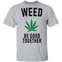 Weed Be Good Together T-Shirt