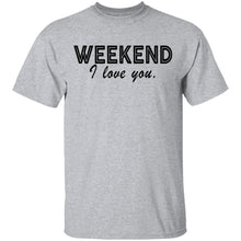 Weekend I Love You T-Shirt