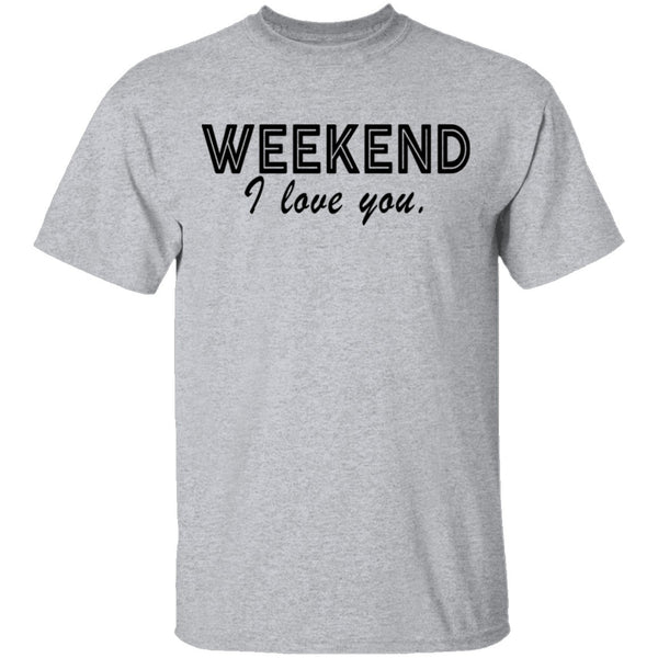 Weekend I Love You T-Shirt CustomCat