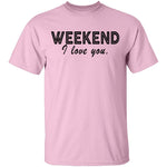 Weekend I Love You T-Shirt CustomCat