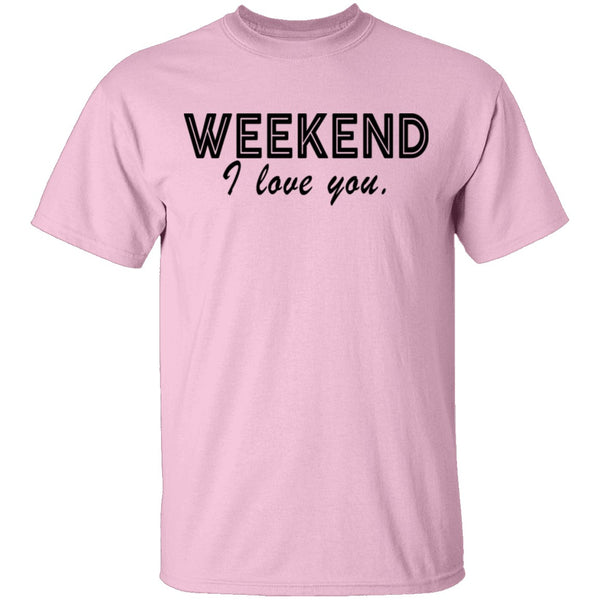 Weekend I Love You T-Shirt CustomCat