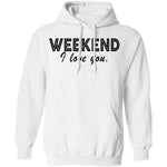 Weekend I Love You T-Shirt CustomCat
