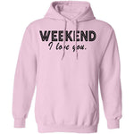 Weekend I Love You T-Shirt CustomCat