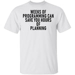Weeks Of Programming Can Save You Hours Of Planning T-Shirt CustomCat