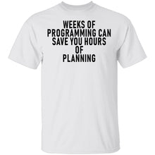 Weeks Of Programming Can Save You Hours Of Planning T-Shirt
