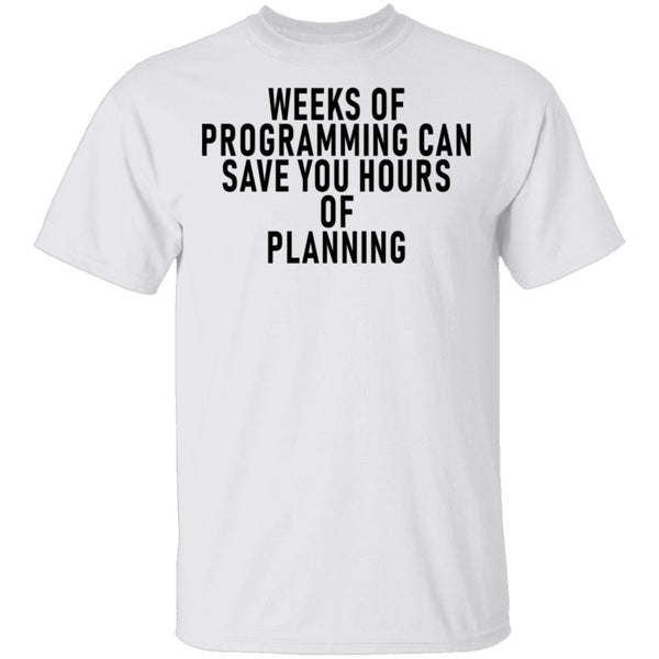 Weeks Of Programming Can Save You Hours Of Planning T-Shirt CustomCat