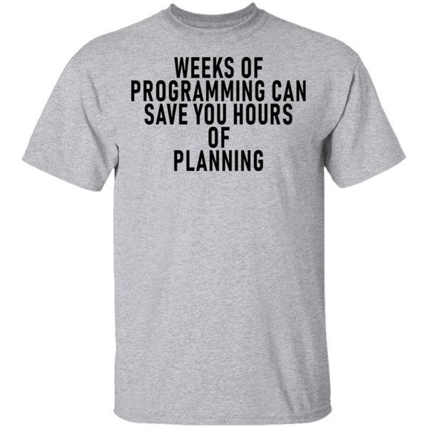 Weeks Of Programming Can Save You Hours Of Planning T-Shirt CustomCat