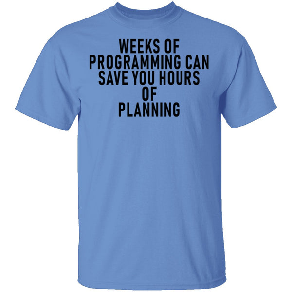 Weeks Of Programming Can Save You Hours Of Planning T-Shirt CustomCat