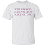 Well Behaved Women Seldom Make History T-Shirt CustomCat