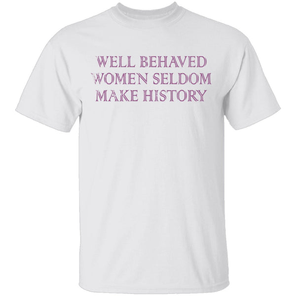 Well Behaved Women Seldom Make History T-Shirt CustomCat