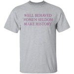 Well Behaved Women Seldom Make History T-Shirt CustomCat