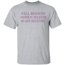 Well Behaved Women Seldom Make History T-Shirt