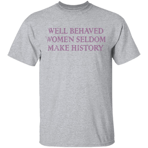 Well Behaved Women Seldom Make History T-Shirt CustomCat
